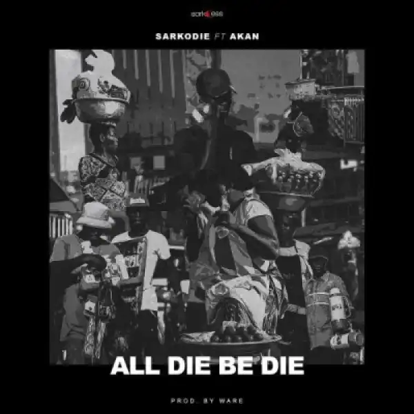 Sarkodie - All Die Be Die ft. Akan